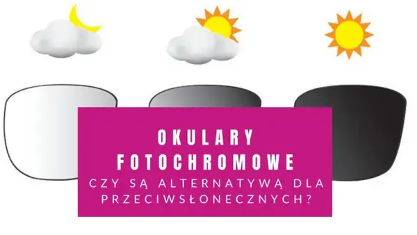 Okulary fotochromowe: od jasnych do ciemnych, jak słońce i chmury. Czy to alternatywa dla przeciwsłonecznych?